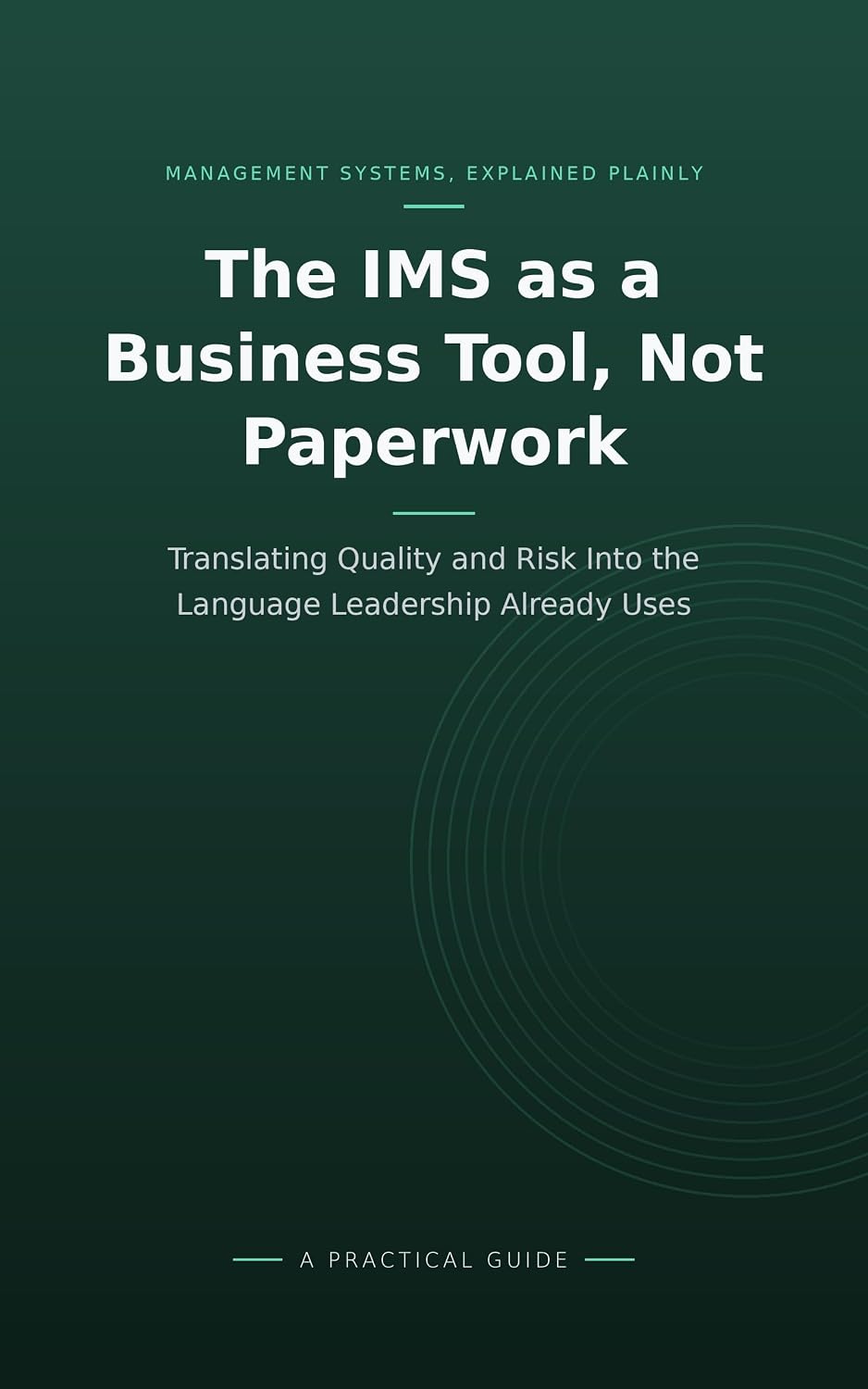The IMS as a Business Tool, Not Paperwork: Translating Quality and Risk Into the Language Leadership Already Uses (Integrated Management Systems) (English Edition) baixar o livro de graça