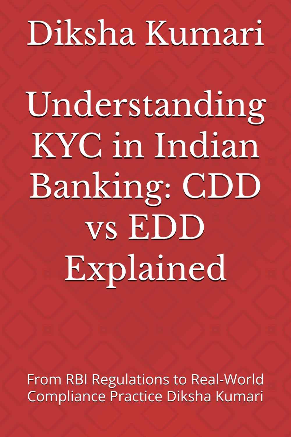 Understanding KYC in Indian Banking: CDD vs EDD Explained: From RBI Regulations to Real-World Compliance Practice Diksha Kumari baixar o livro de graça