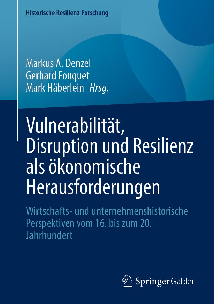 Vulnerabilität, Disruption und Resilienz als ökonomische Herausforderungen: Wirtschafts- und unternehmenshistorische Perspektiven vom 16. bis zum 20. Jahrhundert ... Resilienz-Forschung) (German Edition)