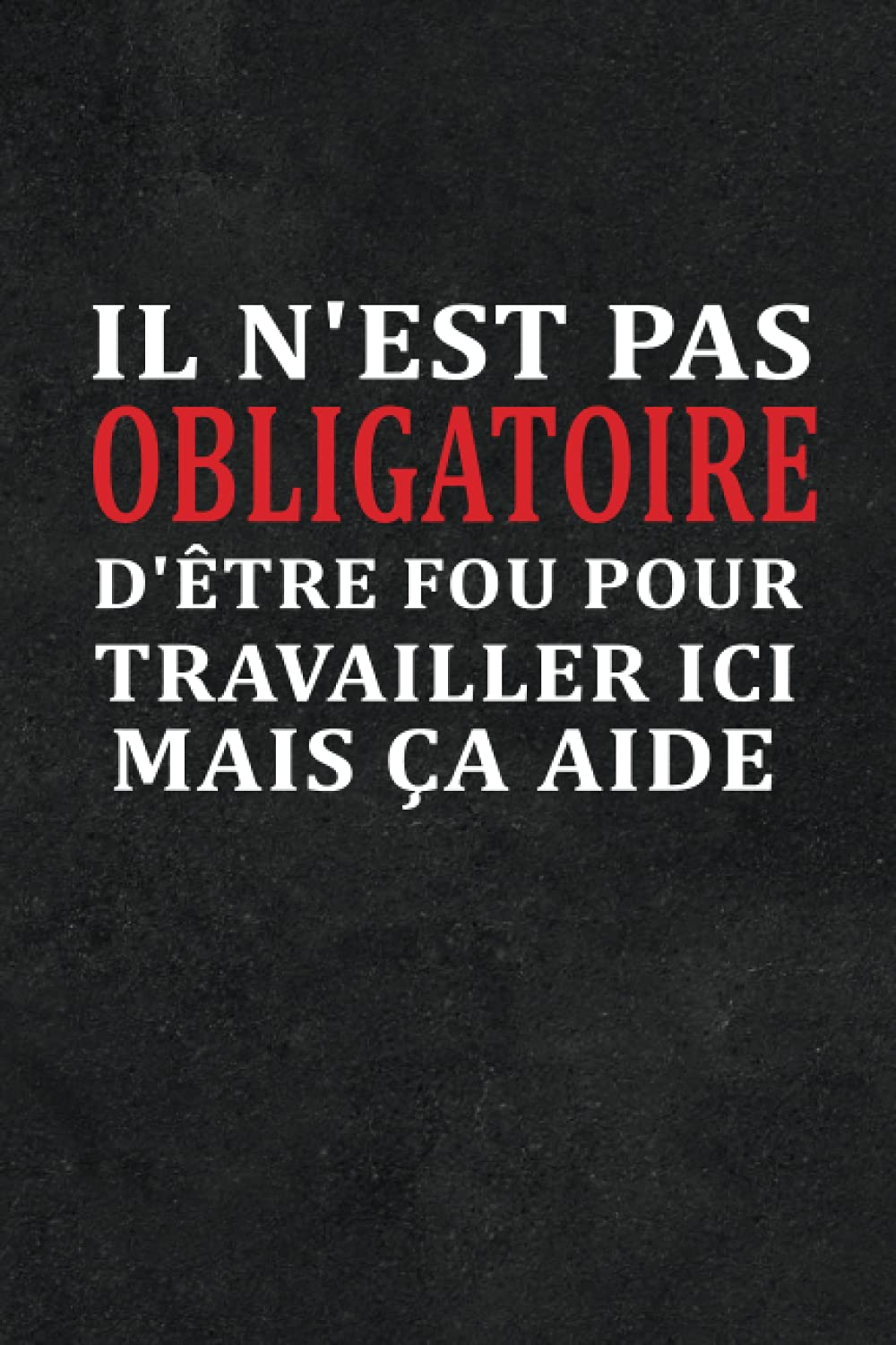 Il N'est Pas Obligatoire D'être Fou Pour Travailler Ici. Mais Ça Aide: Cadeau Rigolo Pour Collegues De Travail, Patron Ou Famille (Carnet de Notes) (French Edition) baixar livro de graça