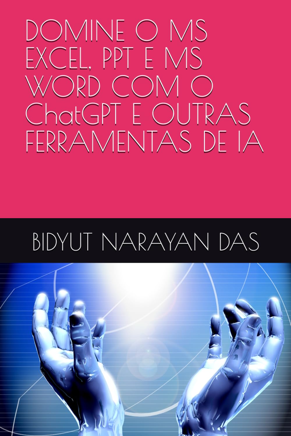 DOMINE O MS EXCEL, PPT E MS WORD COM O ChatGPT E OUTRAS FERRAMENTAS DE IA (PACOTE DE IA PARA VOCÊ DA MANEIRA MAIS SIMPLES) (Portuguese Edition) baixar o livro de graça