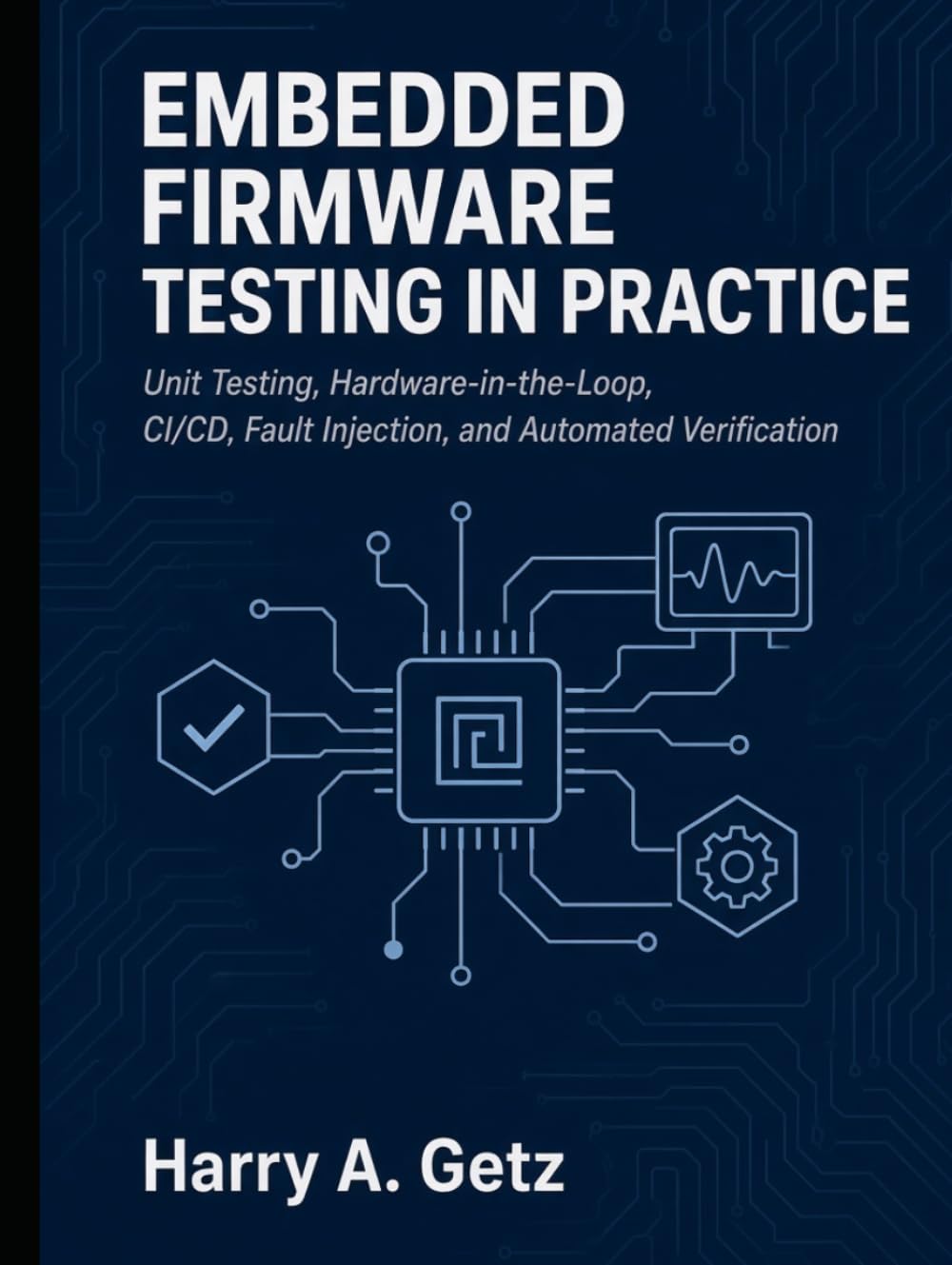 EMBEDDED FIRMWARE TESTING IN PRACTICE: Unit Testing, Hardware-in-the-Loop, CI/CD, Fault Injection, and Automated Verification baixar o livro de graça