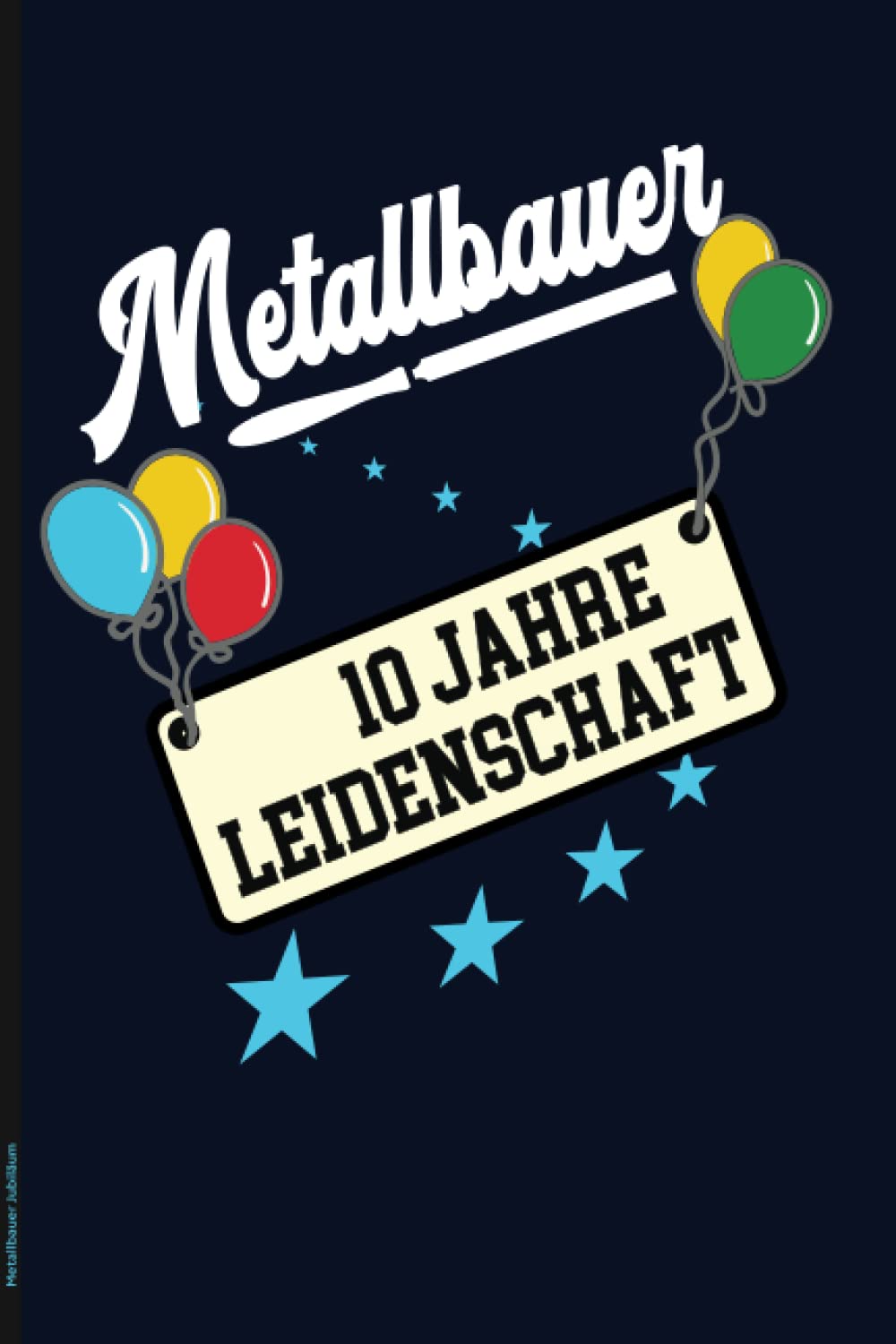 ler totalmente Metallbauer Jubiläum: Liniertes Notizbuch zum zehnten Berufsjubiläum ein schönes Geschenk zum 10. Jubiläum für Metallbauer Jubilar die Glückwunsch Geschenkidee zu zehn Jahre Berufserfahrung