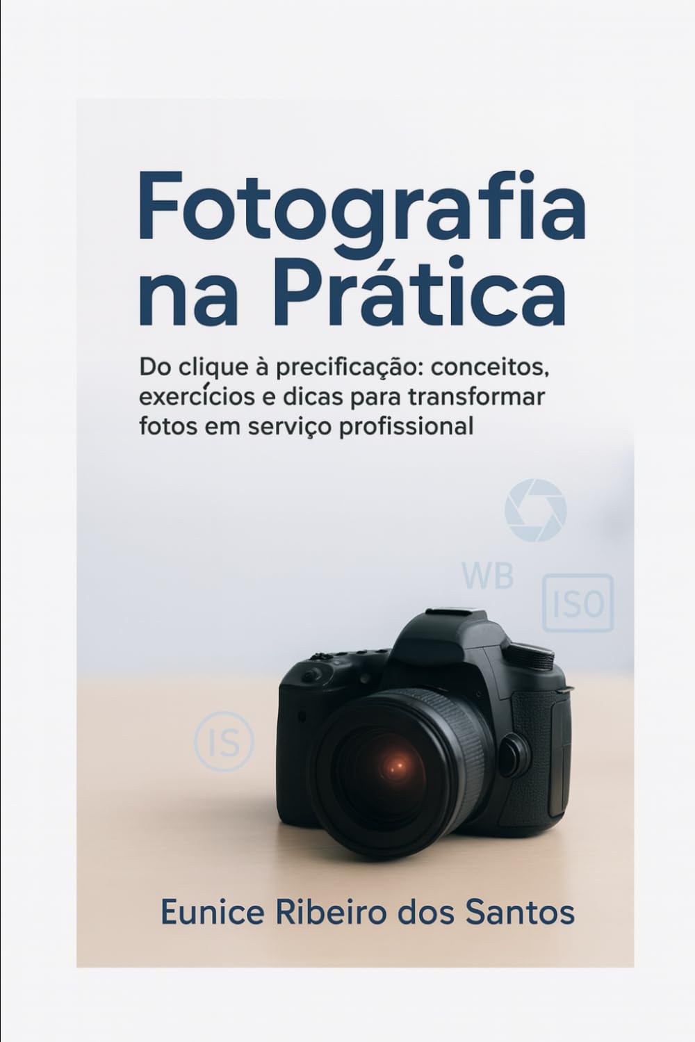 Fotografia na Prática: Do clique à precificação: conceitos, exercícios e dicas para transformar fotos em serviço profissional (Portuguese Edition) baixar o livro de graça