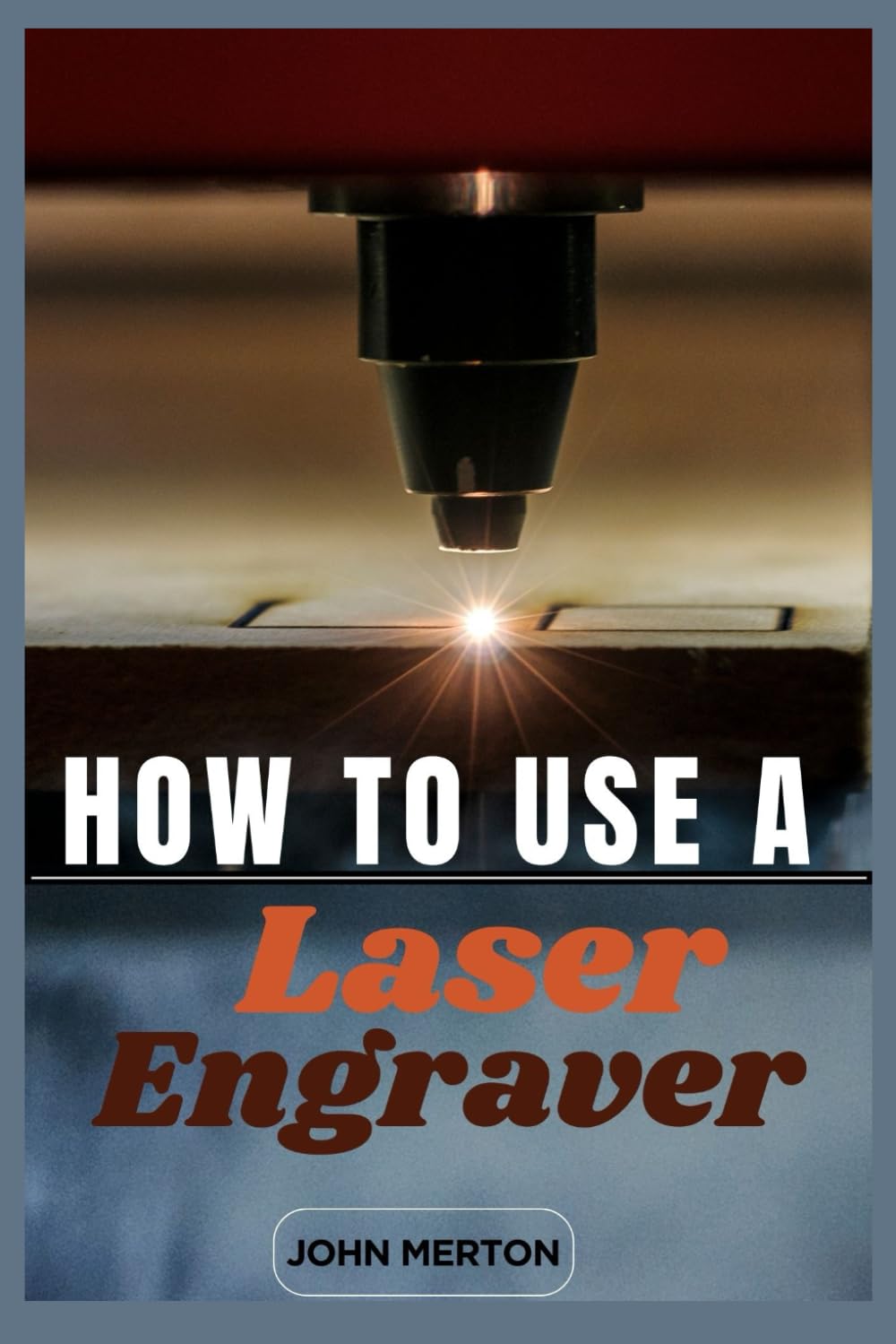 HOW TO USE A LASER ENGRAVER: A short handbook to help you design like a pro and craft with precision. baixar o livro de graça