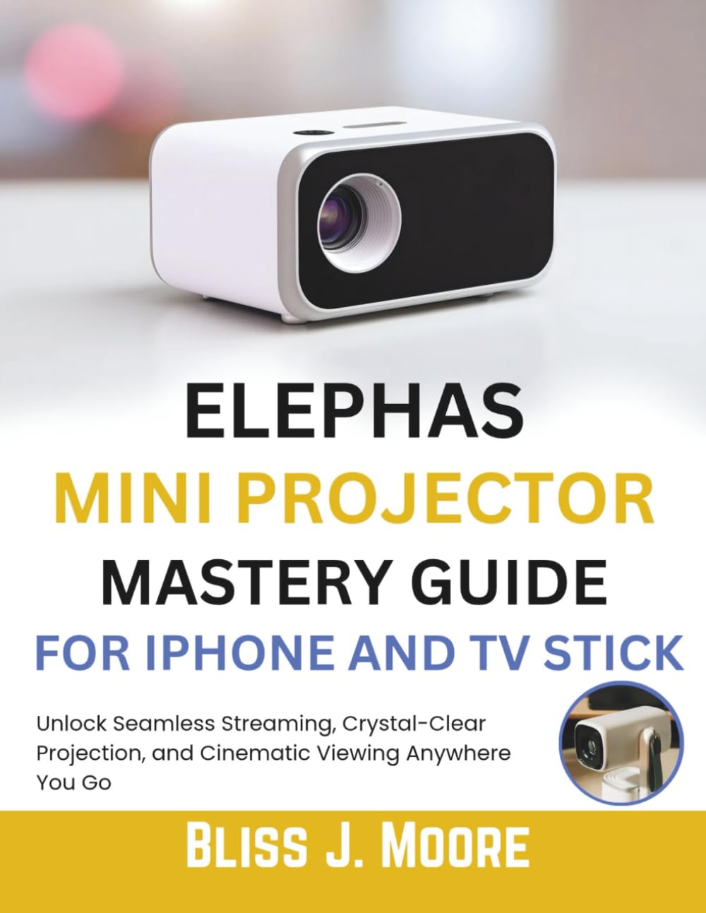 Elephas Mini Projector Mastery Guide for Iphone and Tv Stick: Unlock Seamless Streaming, Crystal-Clear Projection, and Cinematic Viewing Anywhere You Go baixar o livro de graça