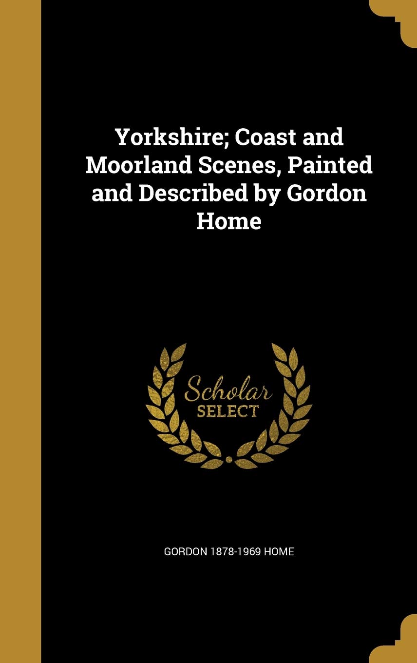 Yorkshire; Coast and Moorland Scenes, Painted and Described by Gordon Home baixar livro de graça