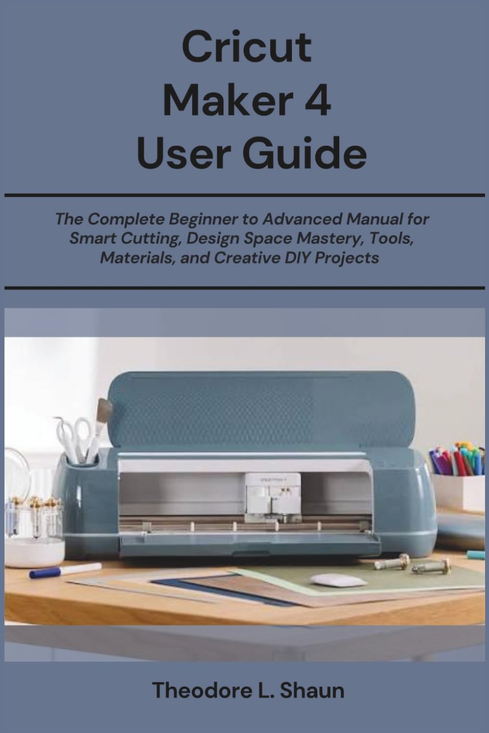 Cricut Maker 4 User Guide: The Complete Beginner to Advanced Manual for Smart Cutting, Design Space Mastery, Tools, Materials, and Creative DIY Projects baixar o livro de graça