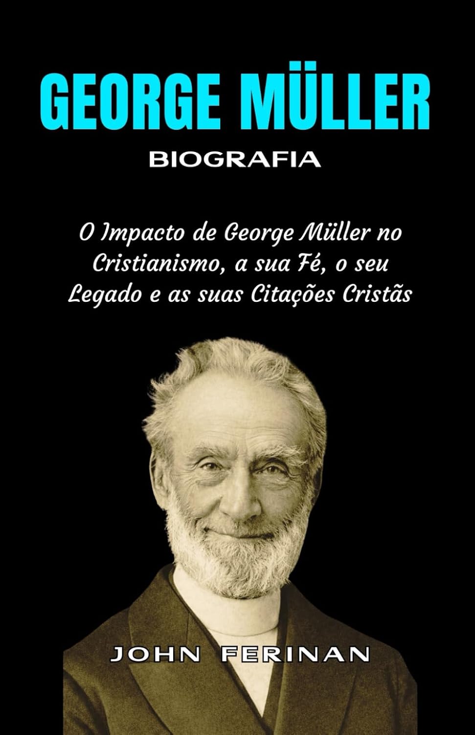 GEORGE MÜLLER Biografia: O Impacto de George Müller no Cristianismo, a sua Fé, o seu Legado e as suas Citações Cristãs (Portuguese Edition) baixar o livro de graça
