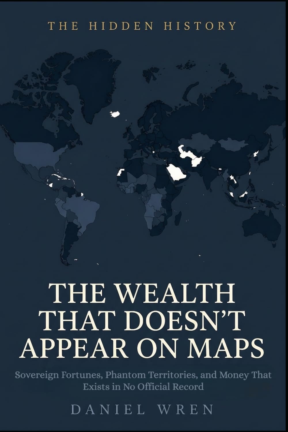 The Wealth That Doesn't Appear On Maps: Sovereign Fortunes, Phantom Territories, and Money That Exists in No Official Record baixar livro de graça
