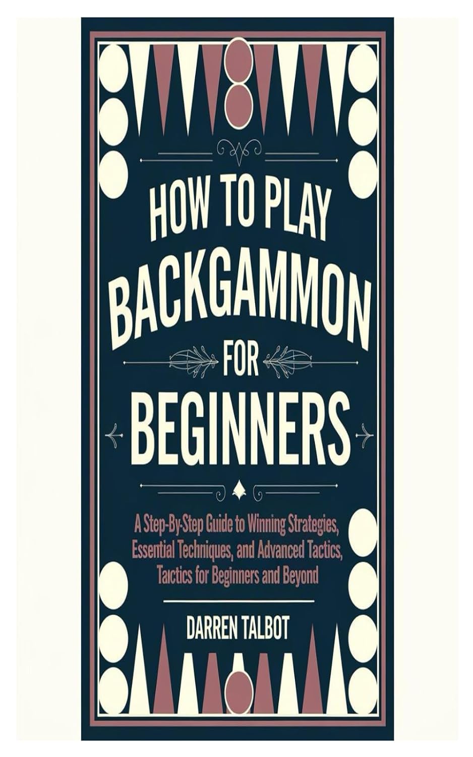 ler totalmente HOW TO PLAY BACKGAMMON FOR BEGINNERS: A Step-By-Step Guide To Winning Strategies, Essential Techniques, And Advanced Tactics, Tactics For Beginners And Beyond