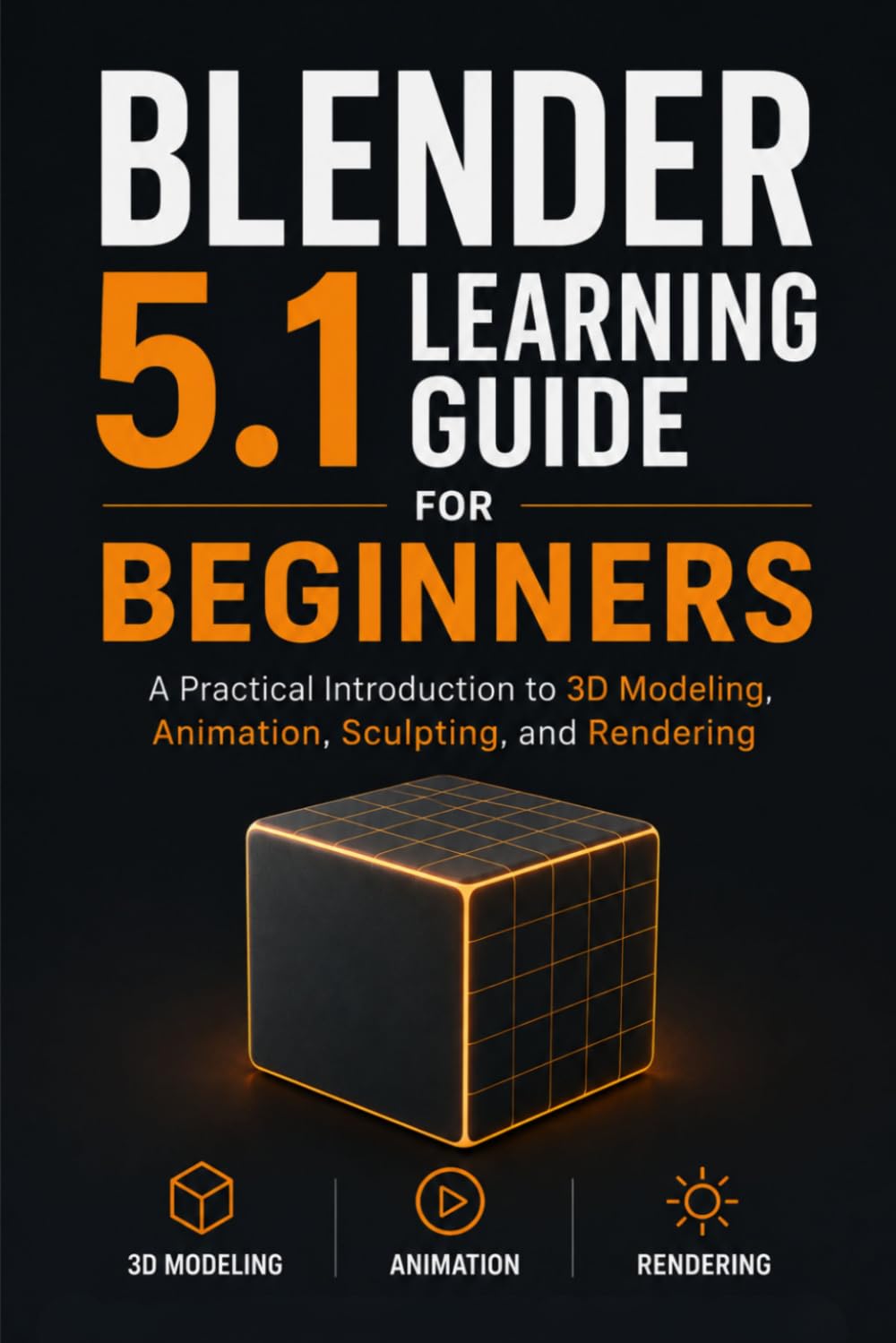 Blender 5.1 Learning Guide for Beginners: A Practical Introduction to 3D Modeling, Animation, Sculpting, and Rendering baixar o livro de graça