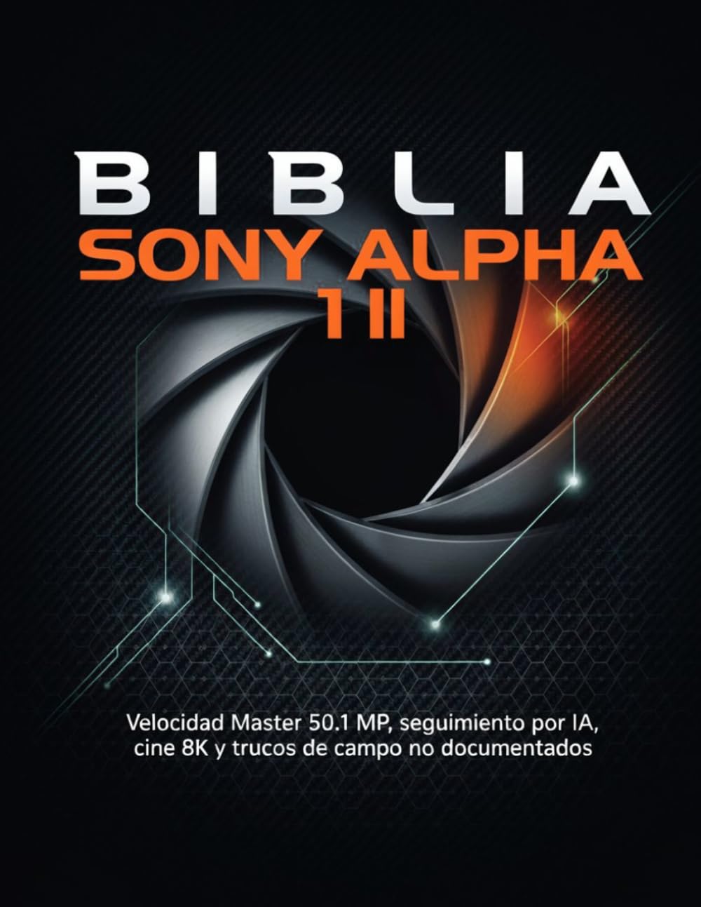 ler totalmente BIBLIA SONY ALPHA 1 II: Velocidad Master 50.1 MP, seguimiento por IA, cine 8K y trucos de campo no documentados (Spanish Edition)