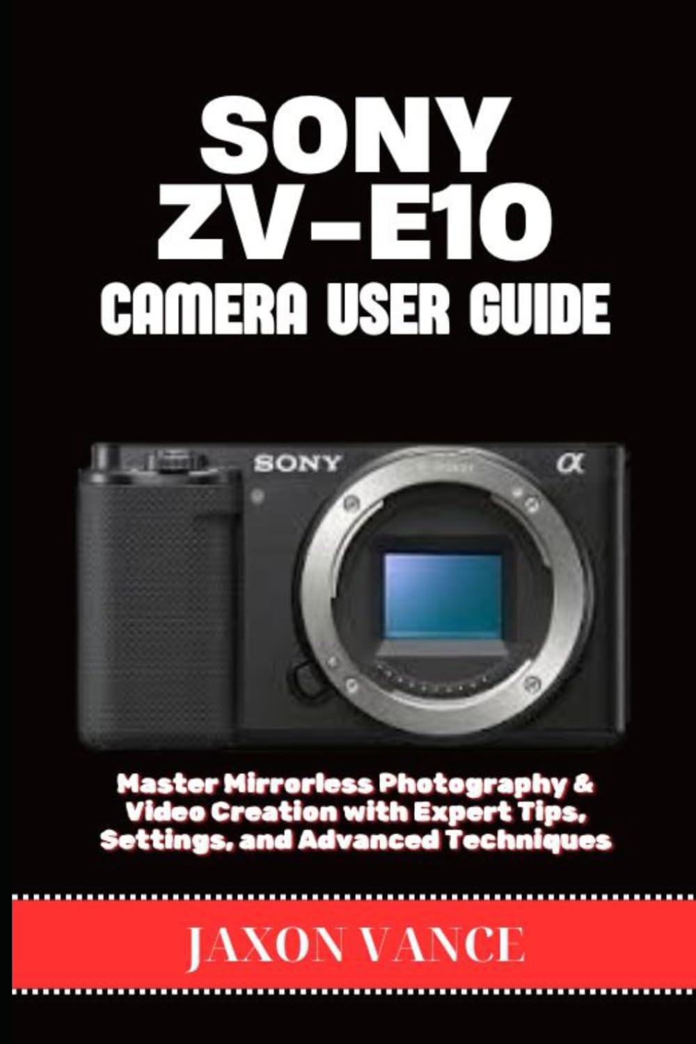 ler totalmente SONY ZV-E10 CAMERA USER GUIDE: Master Mirrorless Photography & Video Creation with Expert Tips, Settings, and Advanced Techniques