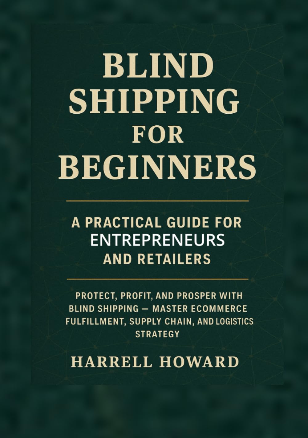 Blind Shipping for Beginners: A Practical Guide for Entrepreneurs and Retailers: Protect, Profit, and Prosper with Blind Shipping — Master eCommerce Fulfillment, Supply Chain, and Logistics Strategy baixar livro de graça
