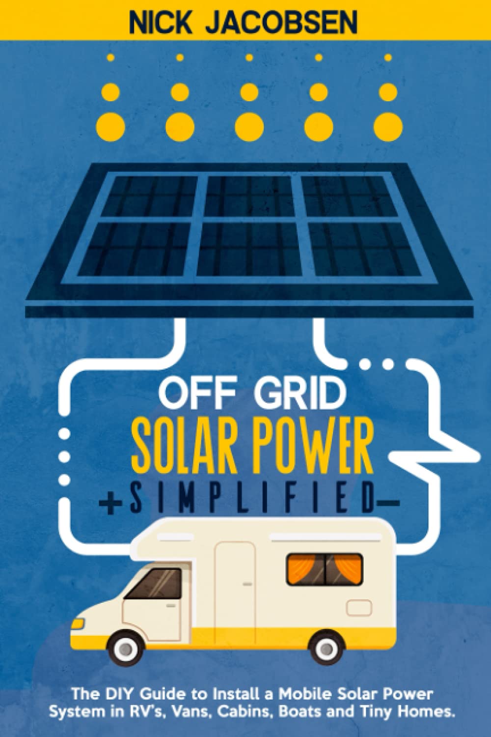 ler totalmente Off-Grid Solar Power Simplified: The DIY Guide to Install a Mobile Solar Power System in RV'S, Vans, Cabins, Boats, and Tiny Homes