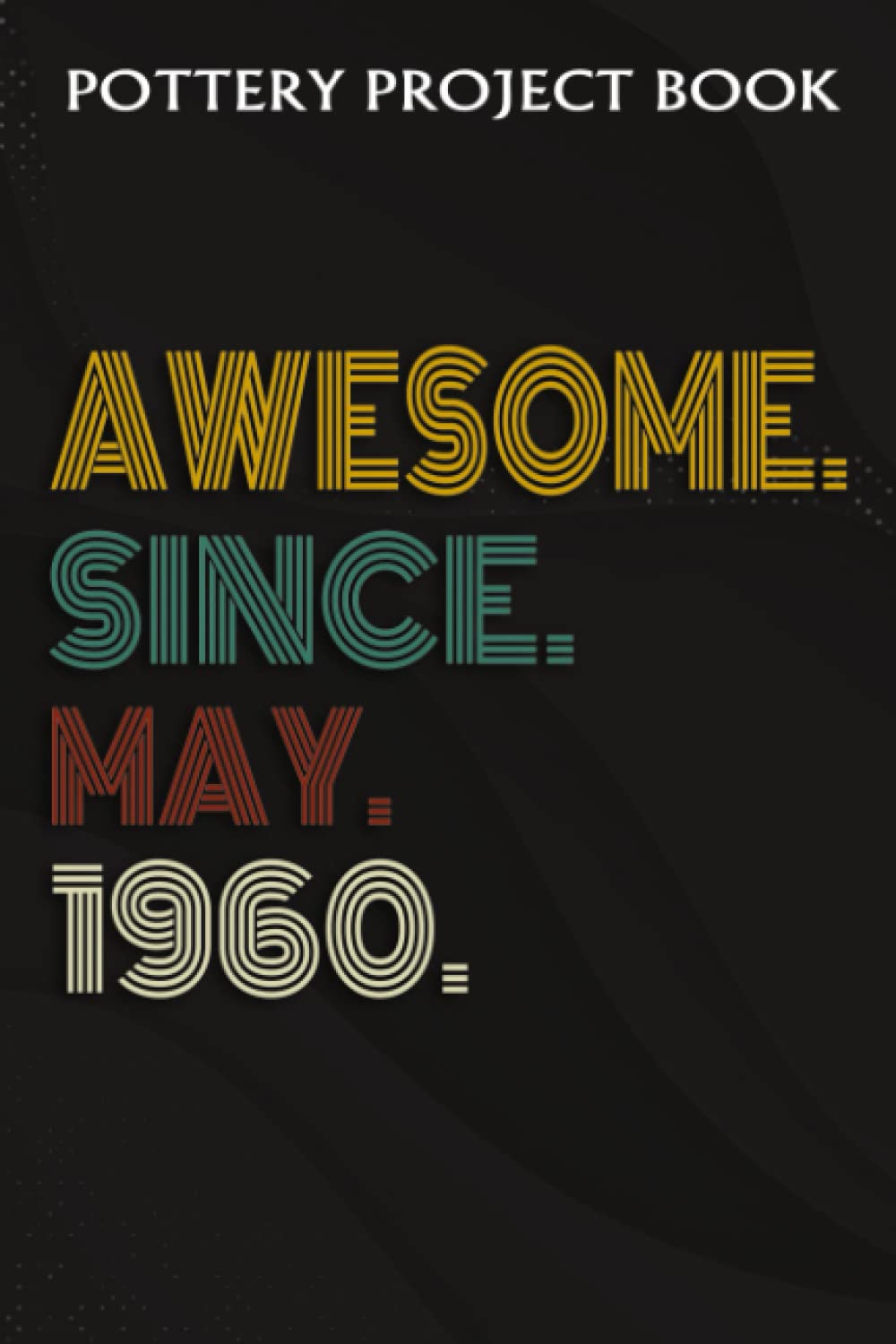 ler totalmente Pottery Project Book:Awesome Since May 1960 62 Years Old 62nd Birthday Gift: Gifts for Mom:Pottery Project Journal Containing 100 Project Pages to... Log Book, Pottery Notebook,Birthday Gifts