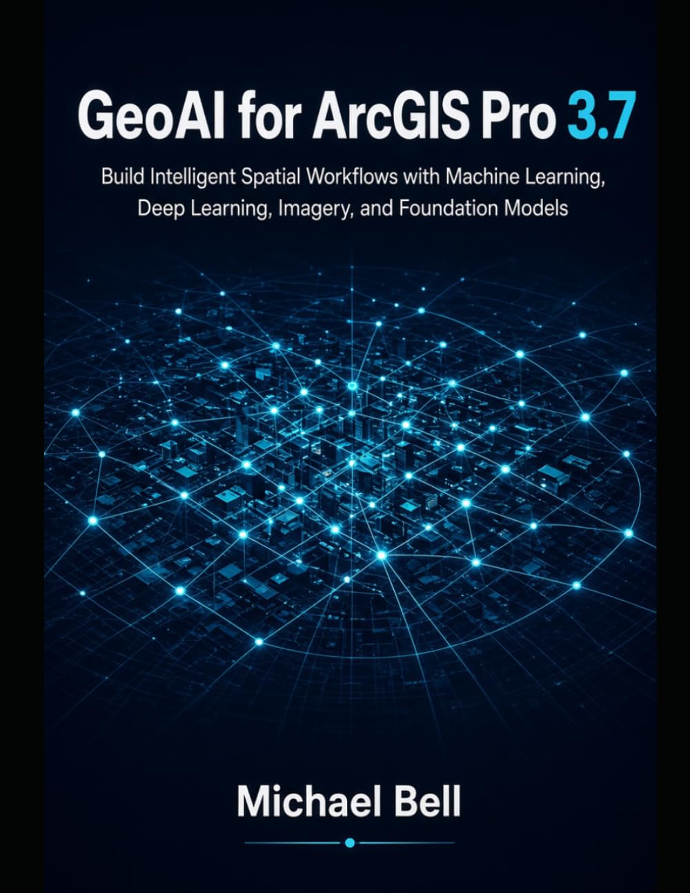 capítulo por capítulo baixar GeoAI with ArcGIS Pro 3.7: Build Intelligent Spatial Workflows with Machine Learning, Deep Learning, Imagery, and Foundation Models