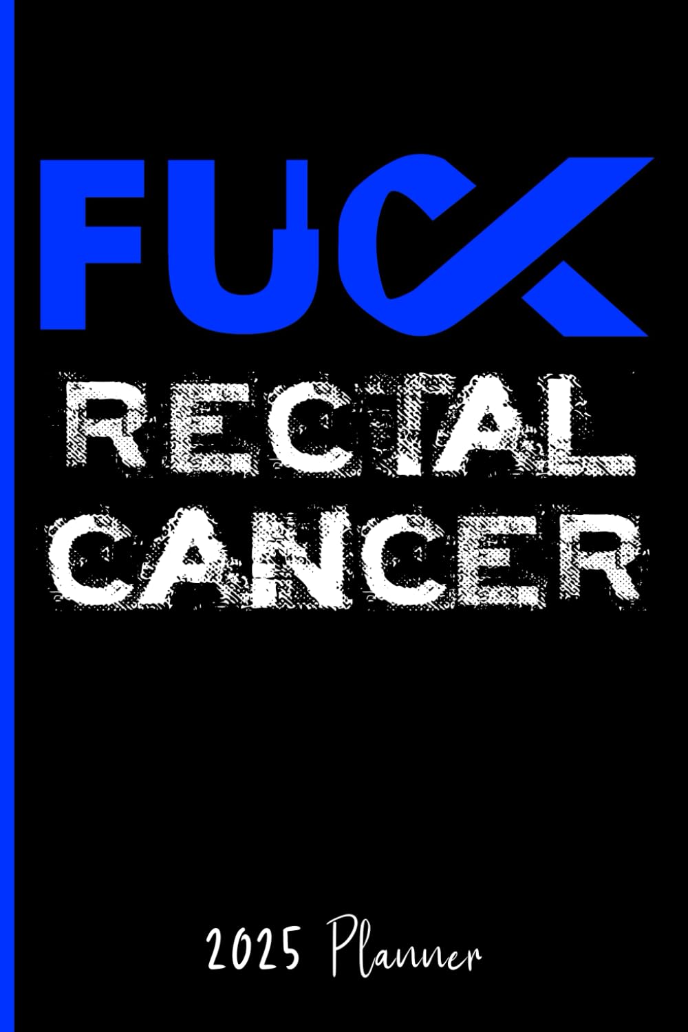 Fuck Rectal Cancer : 2025 Weekly Planner