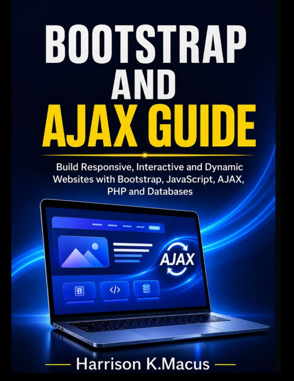 Bootstrap And Ajax Guide: Build Responsive, Interactive and Dynamic Websites with Bootstrap, JavaScript, AJAX, PHP and Databases baixar o livro de graça