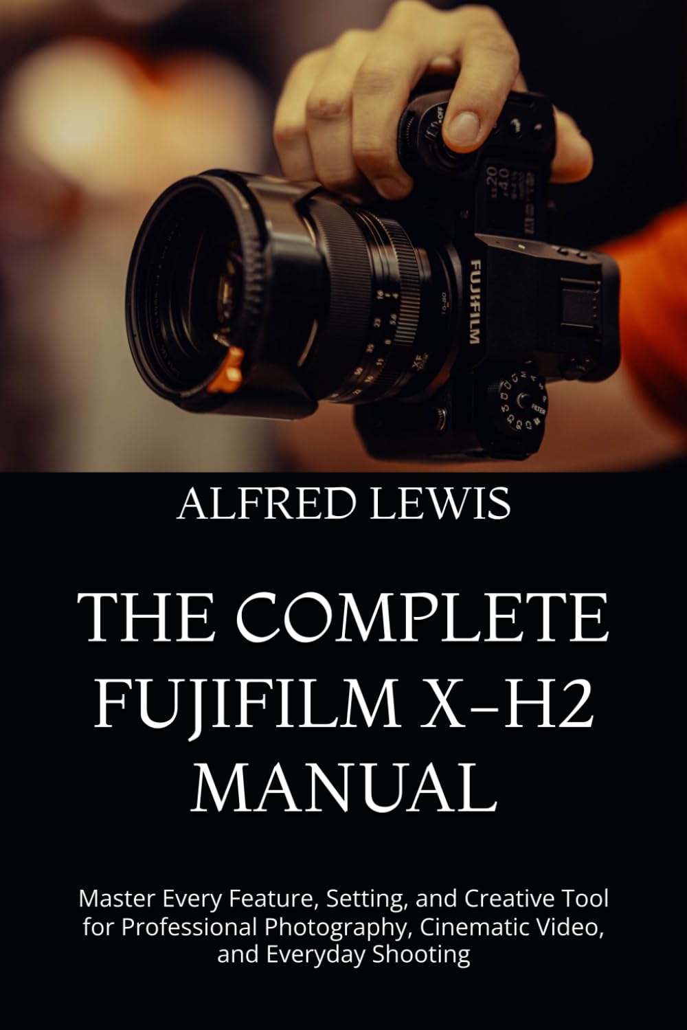 capítulo por capítulo baixar The Complete Fujifilm X-H2 Manual: Master Every Feature, Setting, and Creative Tool for Professional Photography, Cinematic Video, and Everyday Shooting