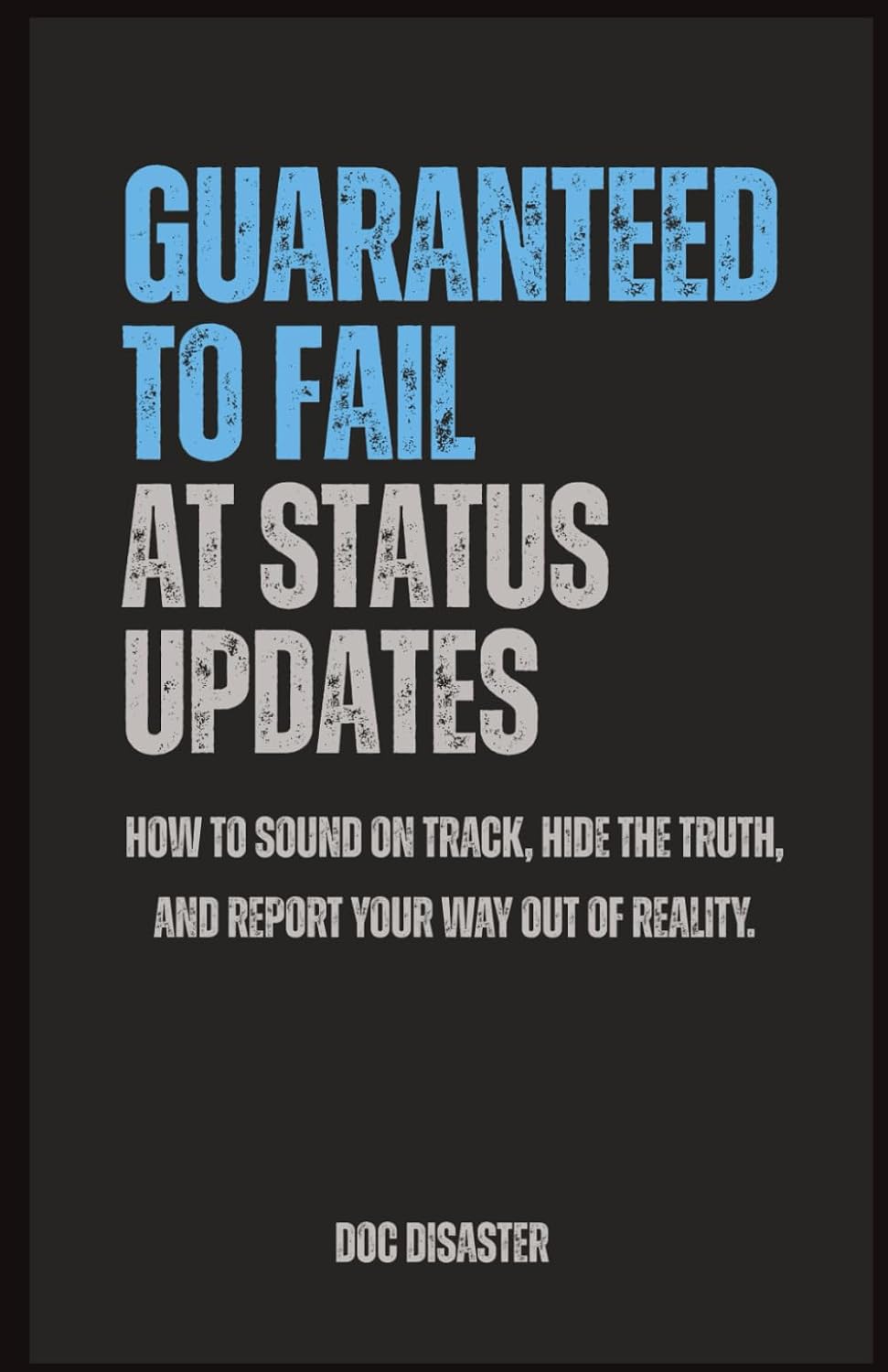 Guaranteed to Fail at Status Updates: How to sound on track, hide the truth, and report your way out of reality. baixar livro de graça