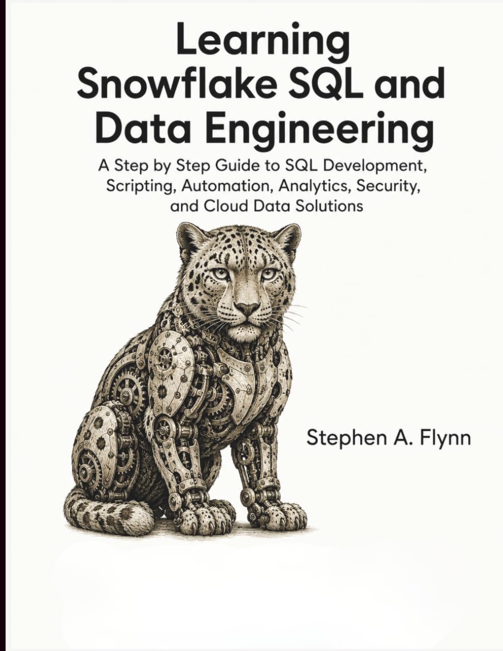 Learning Snowflake SQL and Data Engineering: A Step by Step Guide to SQL Development, Scripting, Automation, Analytics, Security, and Cloud Data Solutions baixar o livro de graça