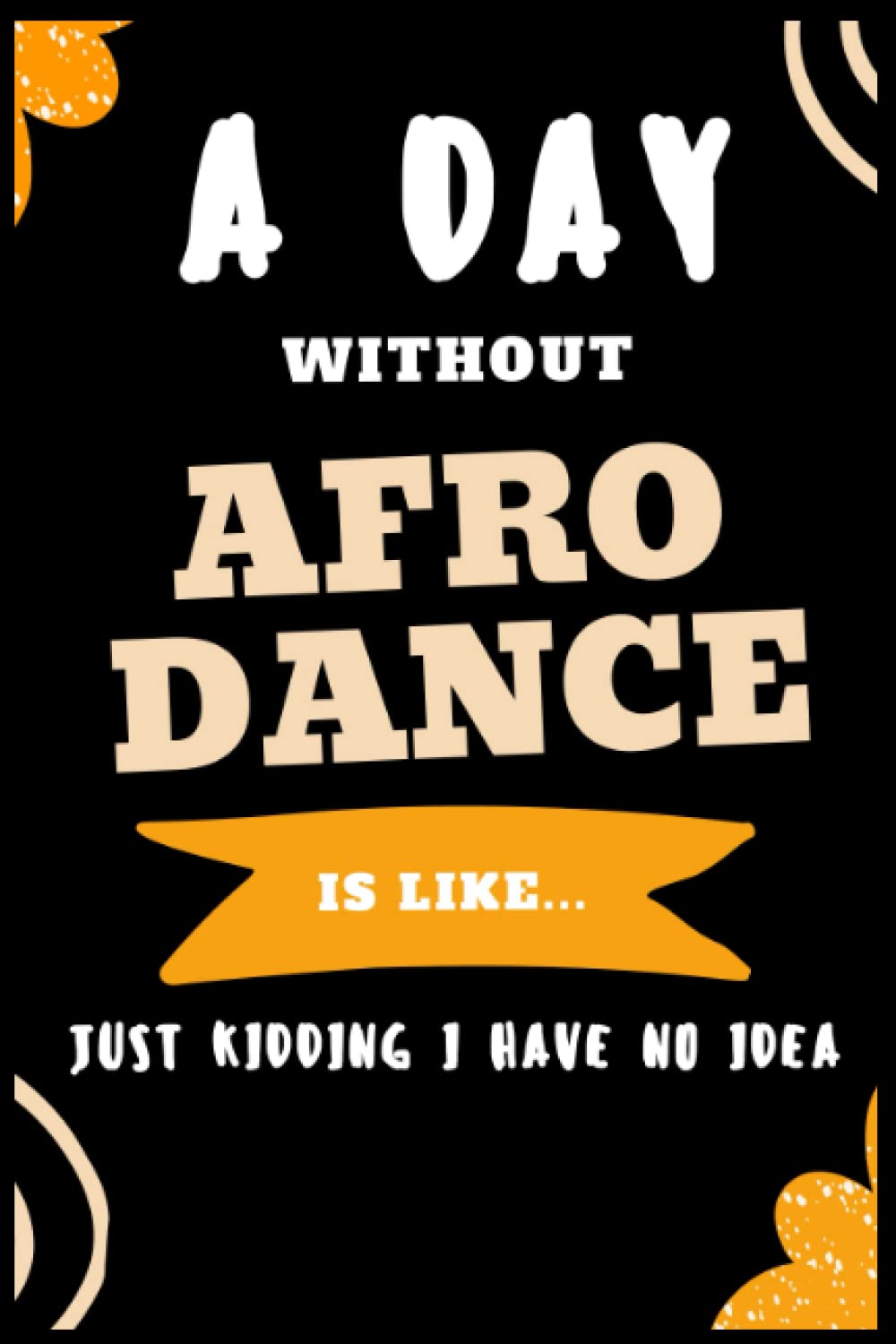A Day Without Afro Dance Is Like Just Kidding I Have No Idea: Afro Dancer Notebook Journal/Composition Book College Wide Ruled, Gift Afro dance... /... 120 Pages 6x9 soft Cover Matte Finish baixar o livro de graça
