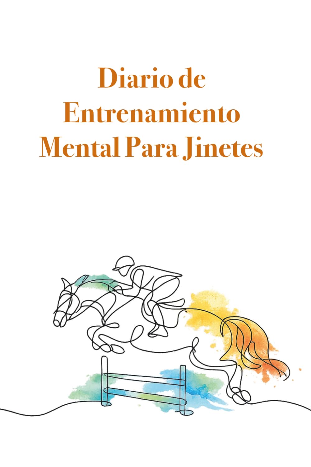 Diario de entrenamiento mental para jinetes: Fortalece la conexión con tu caballo, mientras aumentas dia a dia tu confianza y seguridad, en el deporte que tanto amamos: la Equitación baixar o livro de graça