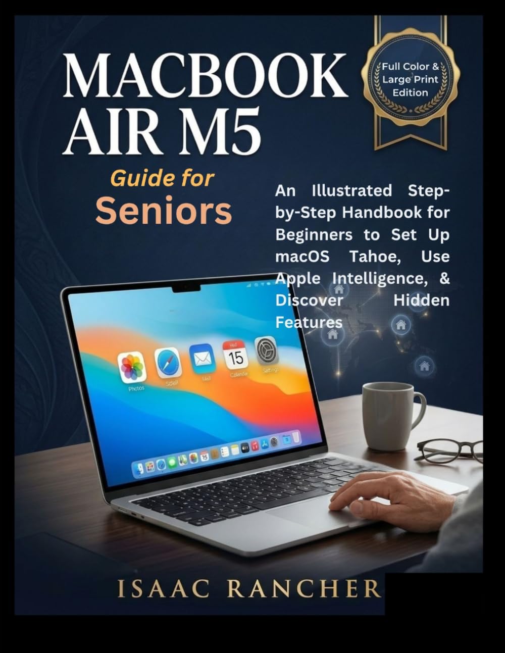 MacBook Air M5 Guide for Seniors: An Illustrated Step-by-Step Handbook for Beginners to Set Up macOS Tahoe, Use Apple Intelligence, & Discover Hidden Features (I. Rancher Senior Tech Tool) baixar o livro de graça