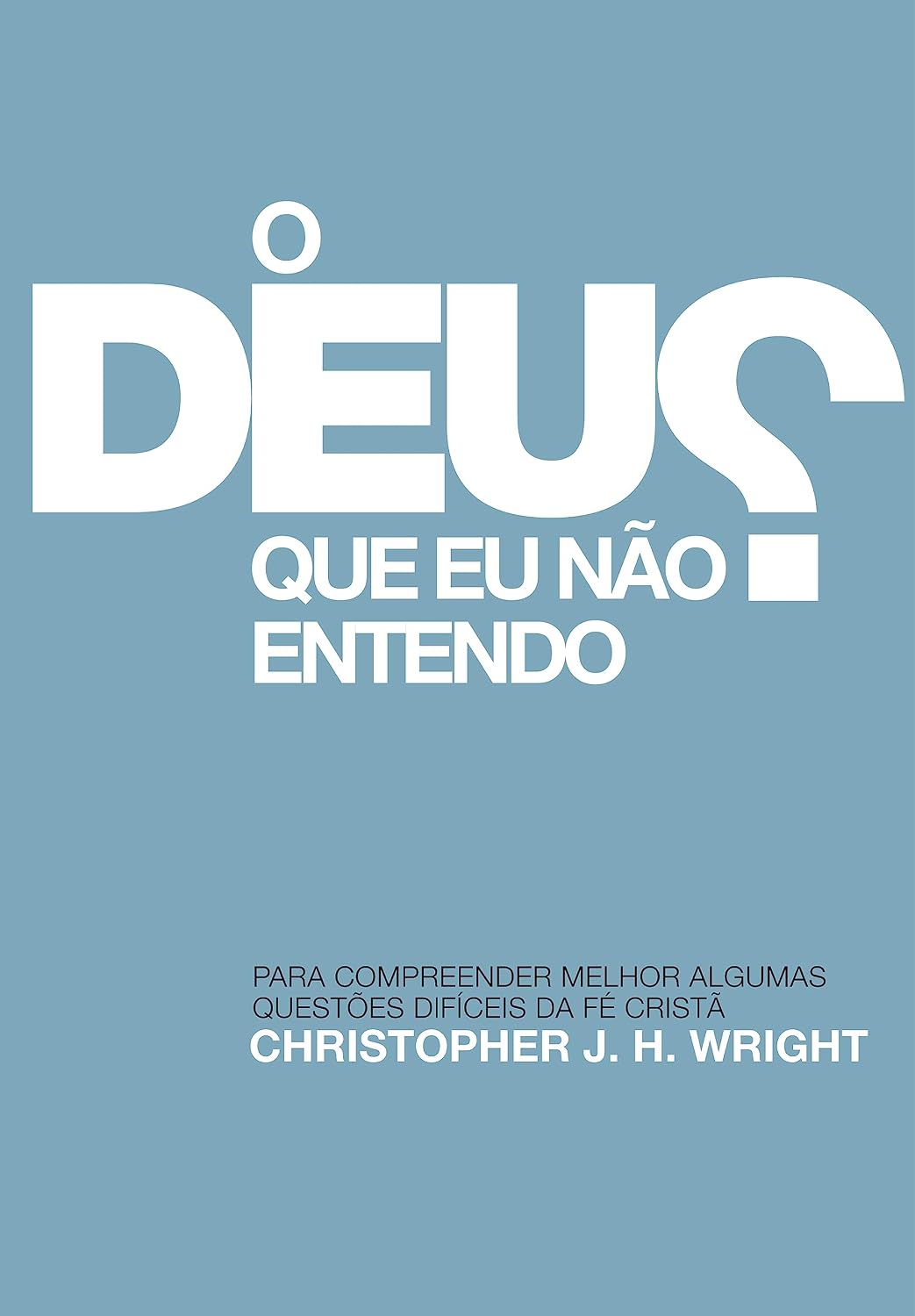 O Deus que eu não Entendo: Para compreender melhor algumas questões difíceis da fé cristã baixar o livro de graça