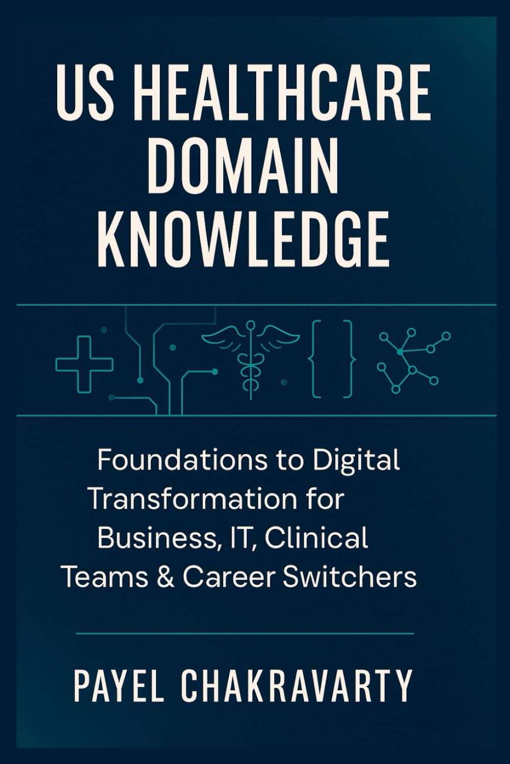 US Healthcare Domain Knowledge - Functions, Systems, Payments, Regulations, and Technology: Foundations to Digital Transformation for Business, IT, Clinical Teams & career switchers baixar livro de graça