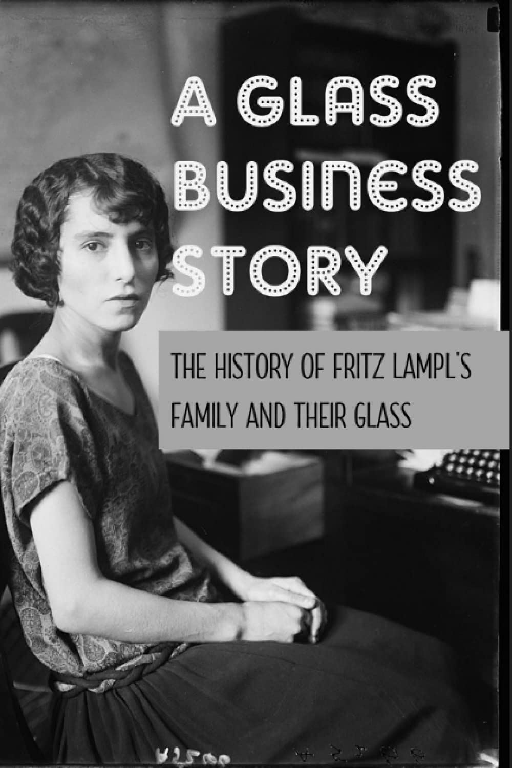ler totalmente A Glass Business Story: The History Of Fritz Lampl's Family And Their Glass: Antique & Collectible Glass & Glassware