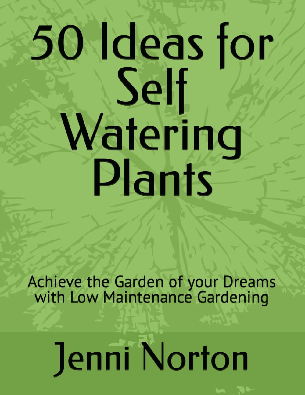 50 Ideas for Self Watering Plants: Achieve the Garden of your Dreams with Low Maintenance Gardening baixar o livro de graça