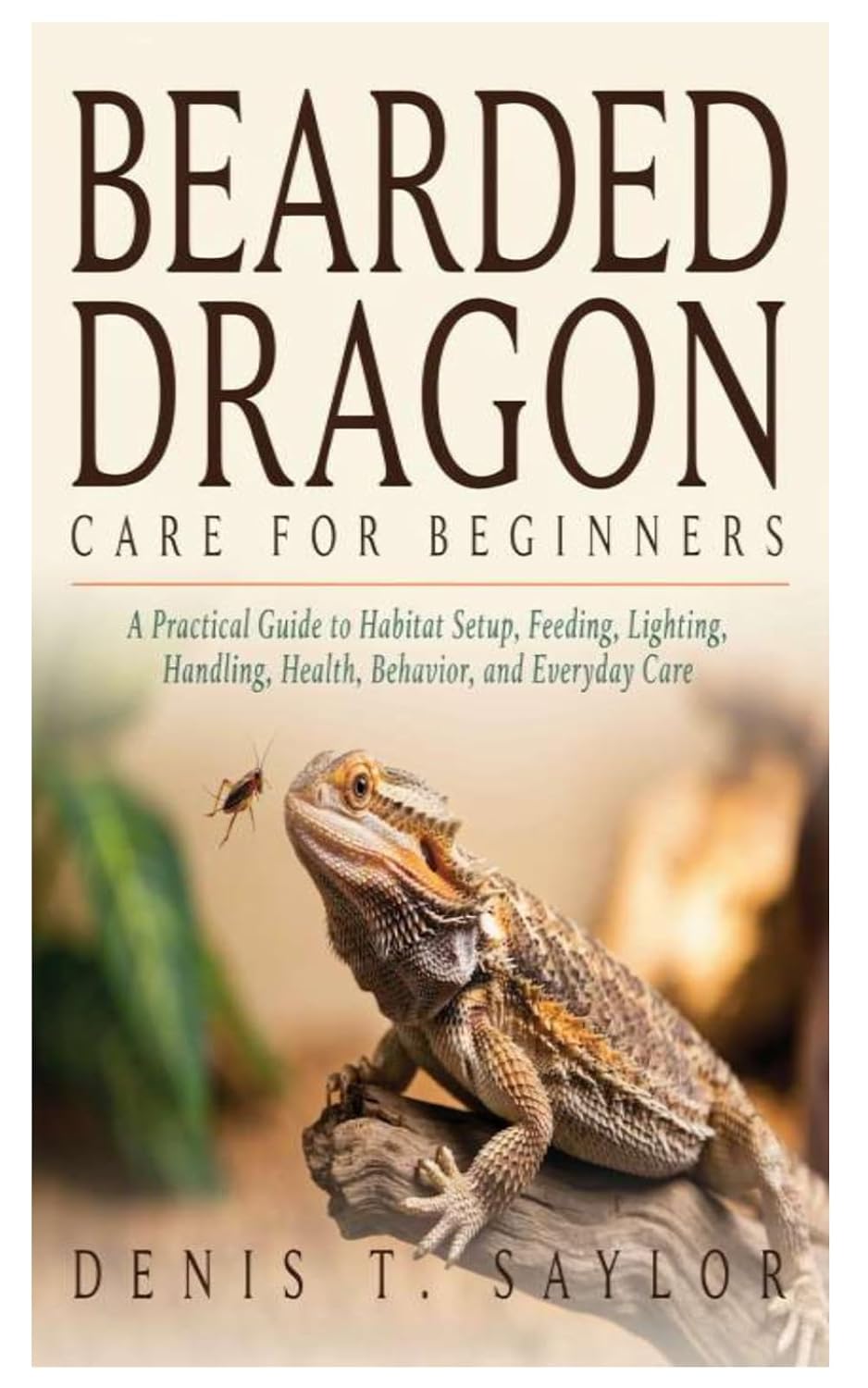 Bearded Dragon Care for Beginners: A Practical Guide to Habitat Setup, Feeding, Lighting, Handling, Health, Behavior, and Everyday Care baixar o livro de graça