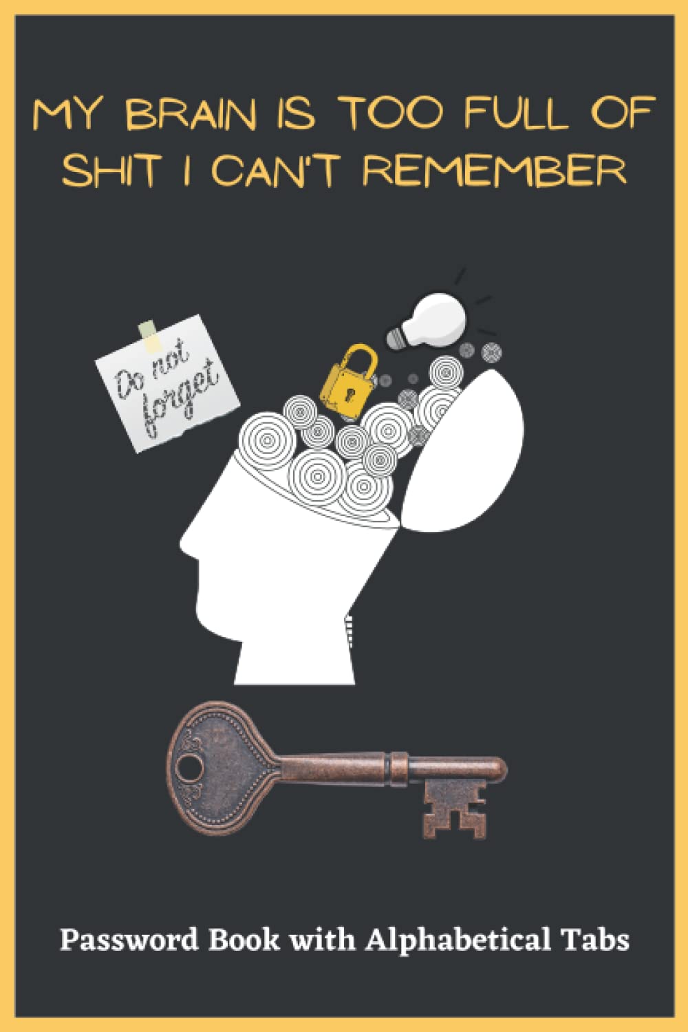 ler totalmente My Brain Is Too Full of Shit I Can't Remember: Password Book With Alphabetical Tabs, Manager Notebook For Website Address Email Username Login Info &... Funny Gift For Seniors Men & Women,120 Pages.