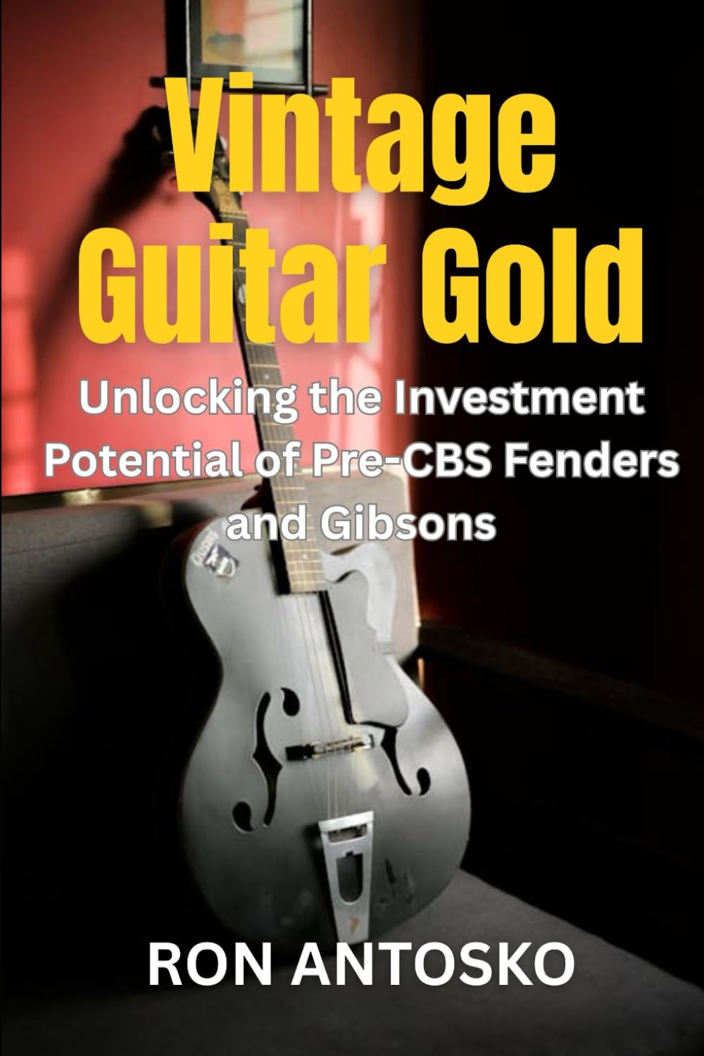 Vintage Guitar Gold: Unlocking the Investment Potential of Pre-CBS Fenders and Gibsons baixar o livro de graça