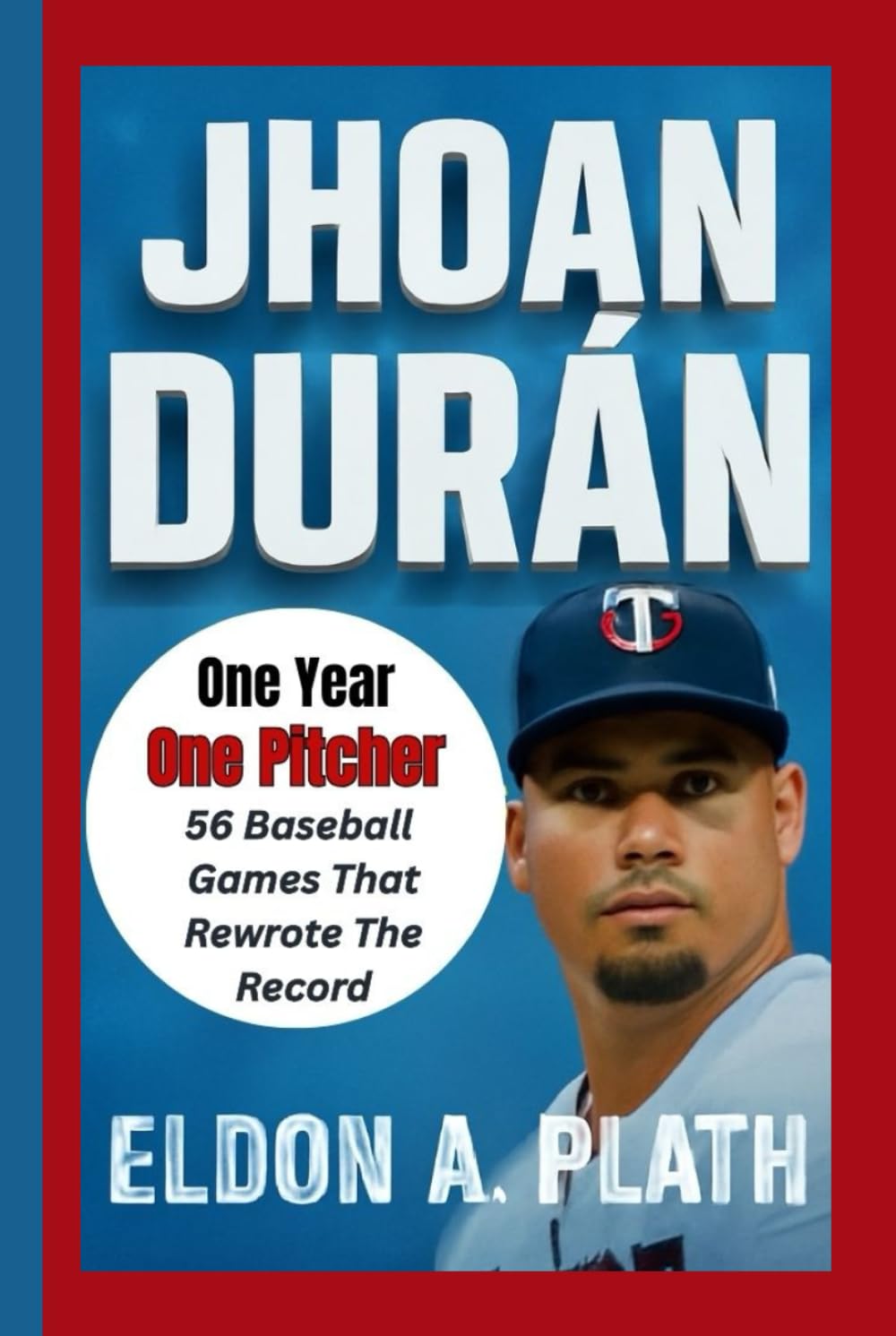 JHOAN DURÁN: One Year, One Pitcher, 56 Baseball Games That Rewrote the Record