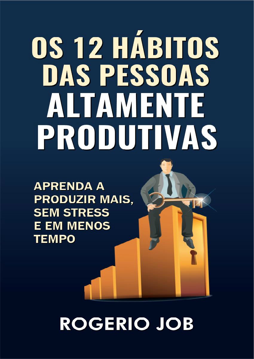 Os 12 Hábitos das Pessoas Altamente Produtivas: Aprenda a Produzir Mais, sem Stress e em Menos Tempo baixar o livro de graça
