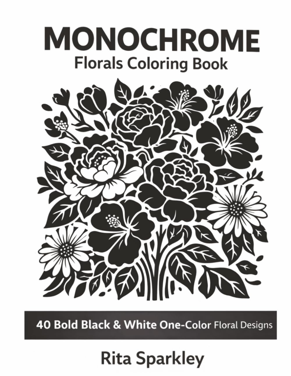 ler totalmente Monochrome Florals Coloring Book: 40 Bold Black & White One-Color Floral Designs, Cute Easy and Relaxing Coloring Pages, For Adults and Teens