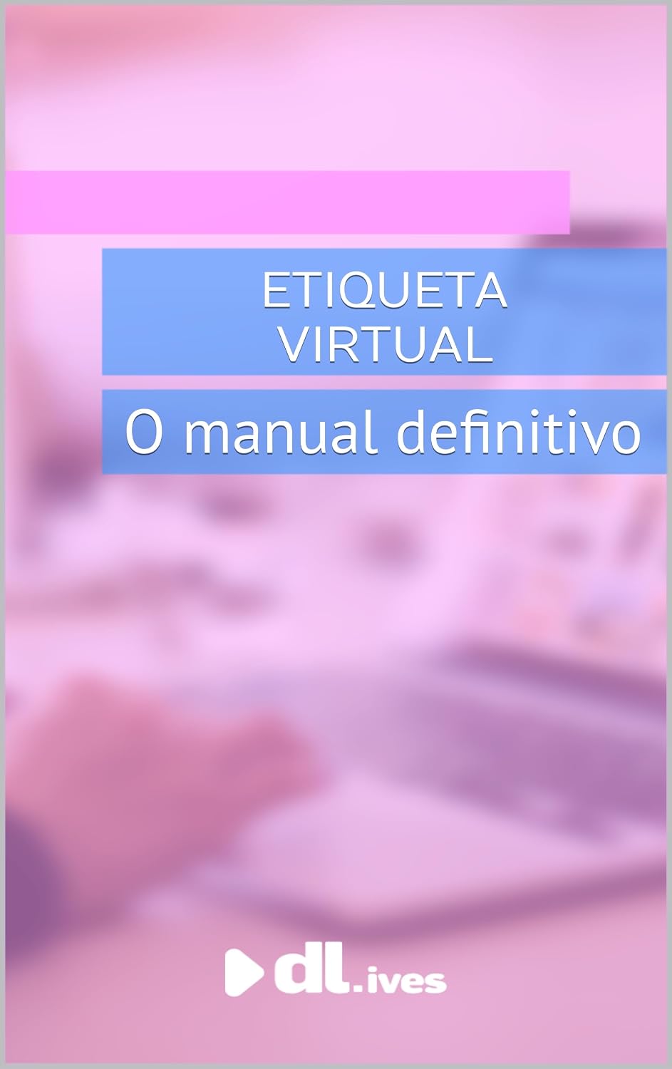 Etiqueta Virtual: O manual definitivo: Como se tornar um especialista em eventos virtuais baixar o livro de graça
