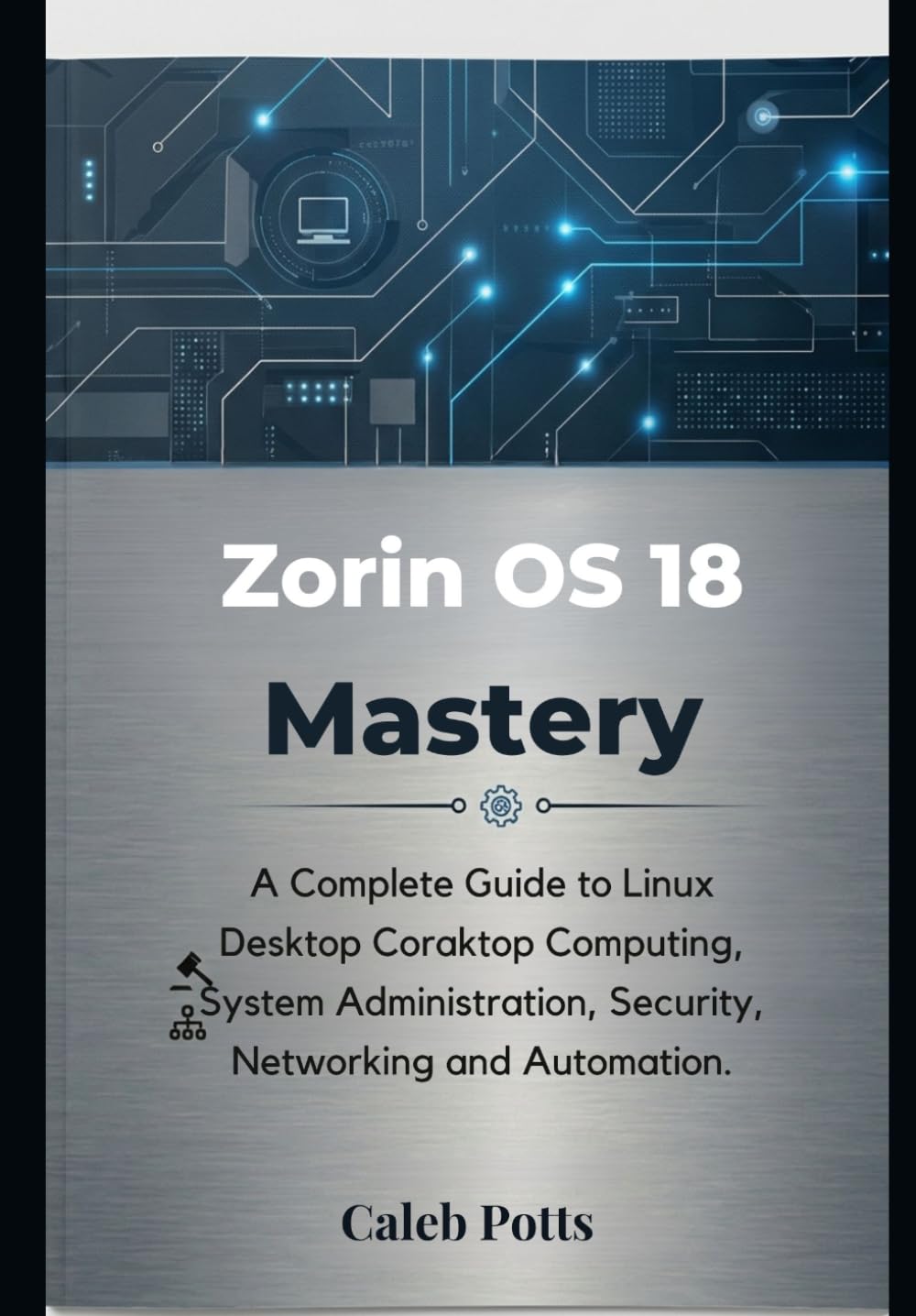 Zorin OS 18 Mastery: A Complete Guide to Linux Desktop Computing, System Administration, Security, Networking and Automation baixar o livro de graça