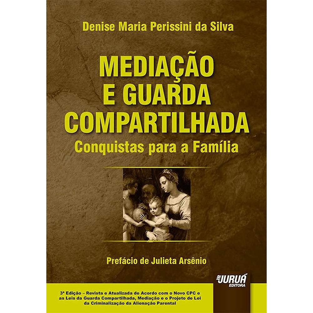 Mediação e Guarda Compartilhada - Conquistas para a Família - Prefácio de Julieta Arsênio: Edição Revista e Atualizada de Acordo com o Novo CPC e as... Lei da Criminalização da Alienação Parental baixar o livro de graça