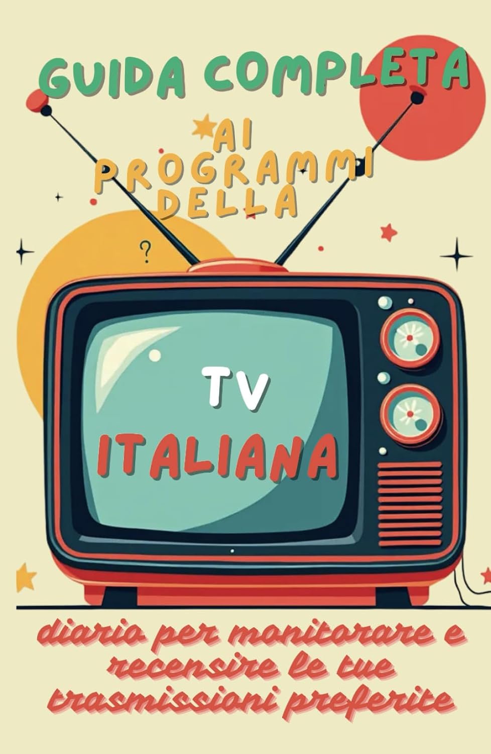 GUIDA COMPLETA AI PROGRAMMI DELLA TV GENERALISTA ITALIANA: diario per monitorare e recensire le tue trasmissioni preferite (Italian Edition) baixar livro de graça