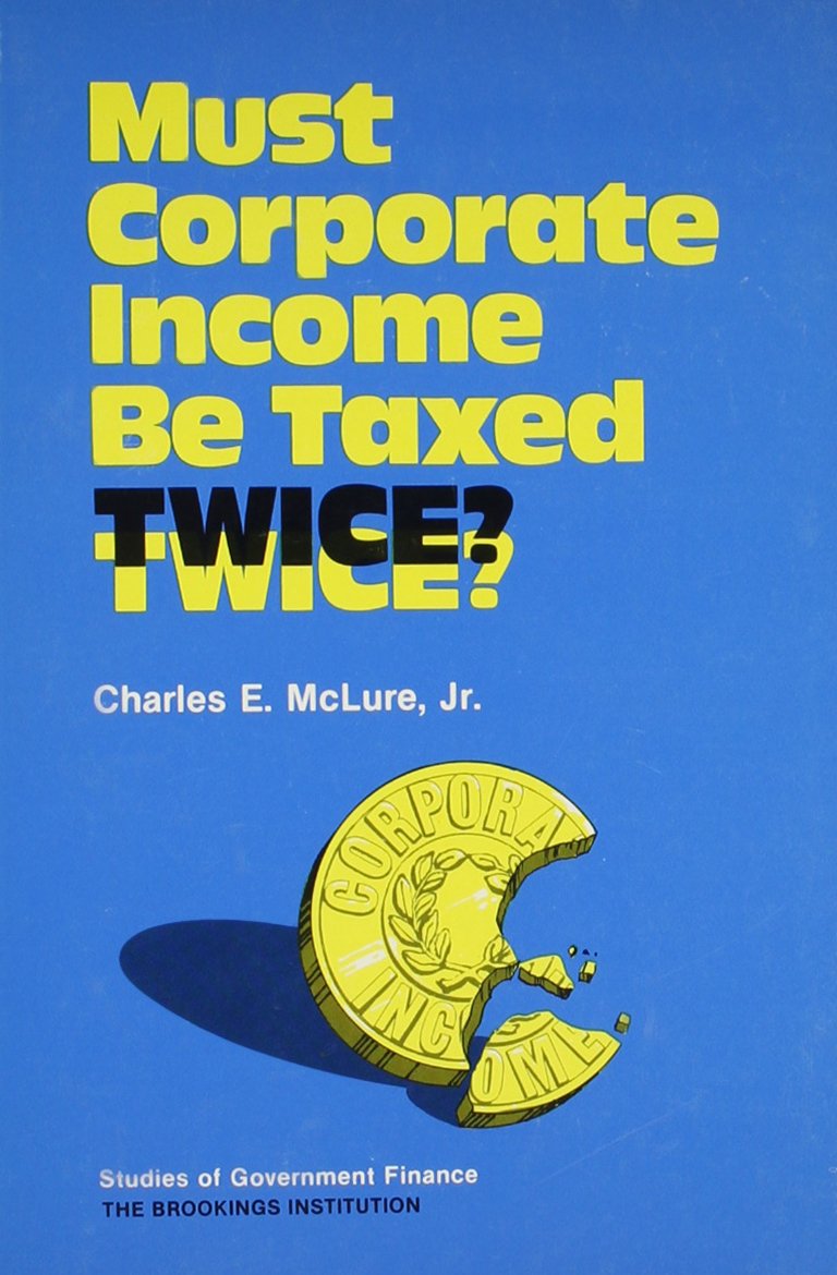 Must Corporate Income Be Taxed Twice?: A Report of a Conference Sponsored by the Fund for Public Research and the Brookings Institution