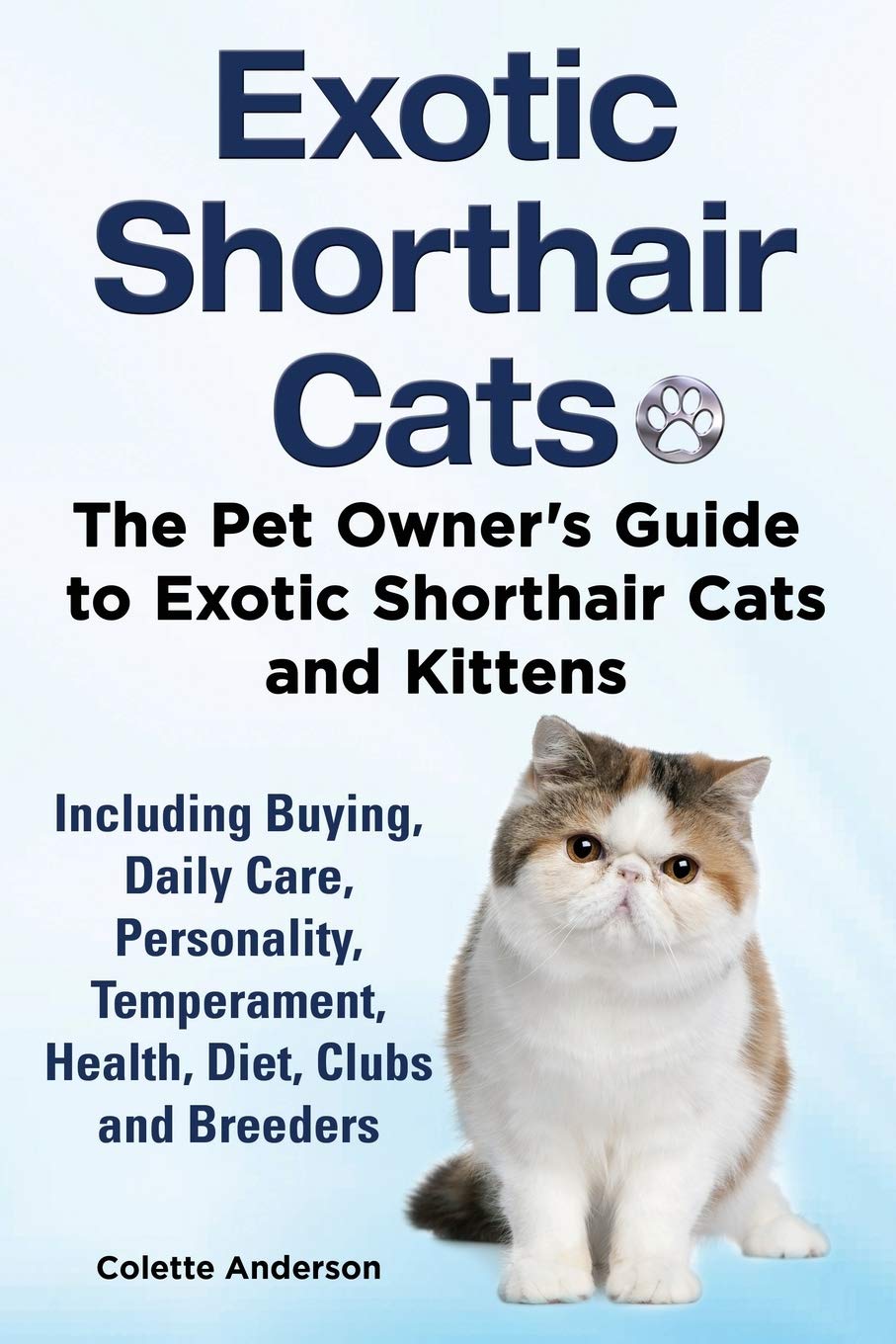 ler totalmente Exotic Shorthair Cats The Pet Owner's Guide to Exotic Shorthair Cats and Kittens Including Buying, Daily Care, Personality, Temperament, Health, Diet, Clubs and Breeders