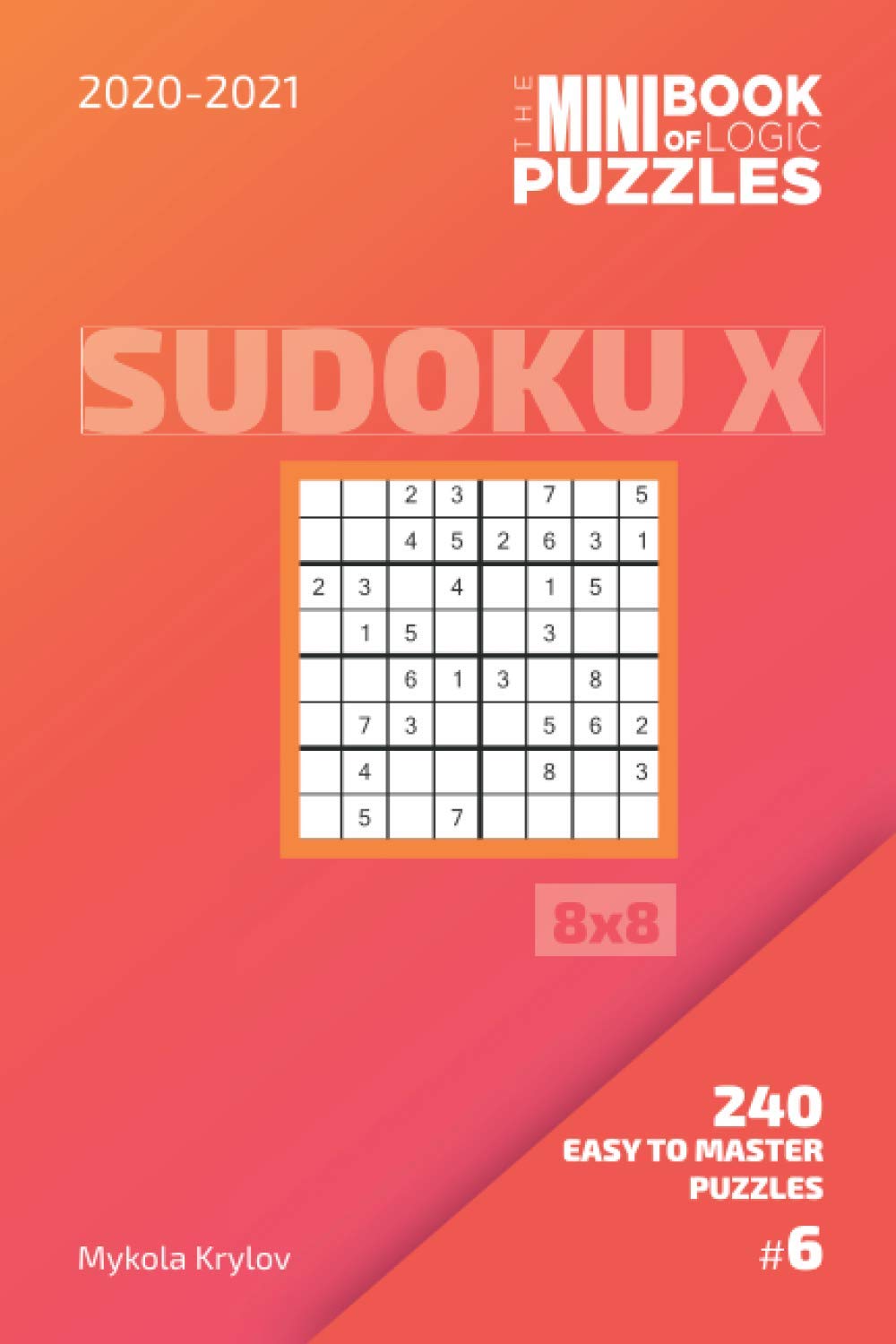 ler totalmente The Mini Book Of Logic Puzzles 2020-2021. Sudoku X 8x8 - 240 Easy To Master Puzzles. #6 (Sudoku X Puzzle Book 8x8)