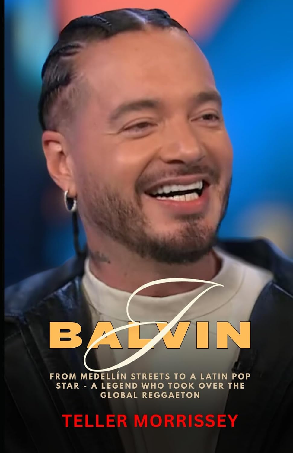 J Balvin Biography: From Medellín Streets to a Latin Pop Star - A Legend Who Took Over the Global Reggaeton. baixar o livro de graça