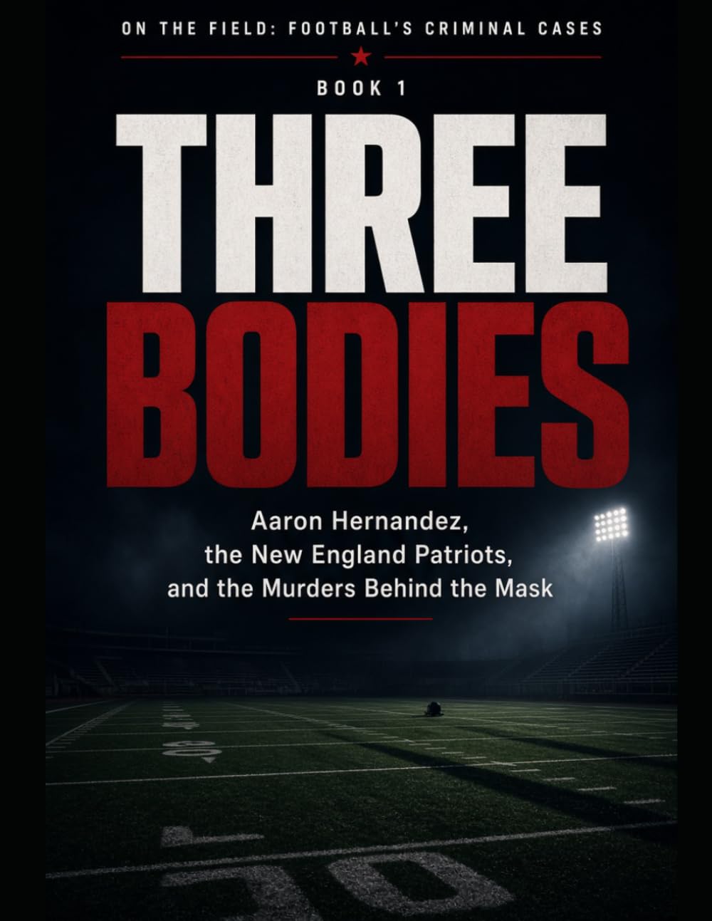ler totalmente Three Bodies: Aaron Hernandez, the New England Patriots, and the Murders Behind the Mask Series Name: On the Field: Football's Criminal Cases Series Number: Book 1