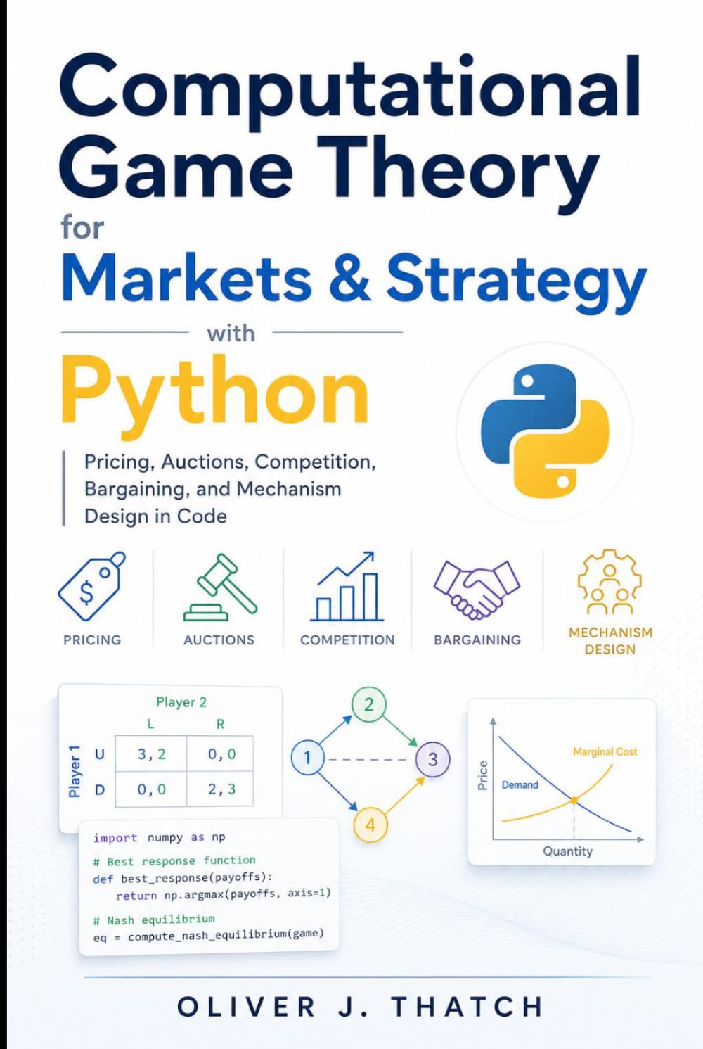 Computational Game Theory for Markets & Strategy with Python: Pricing, Auctions, Competition, Bargaining, and Mechanism Design in Code